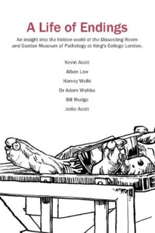 Cover of A Life of Endings: An Insight into the Hidden World of the Dissecting Room and Gordon Museum of Pathology at King's College London