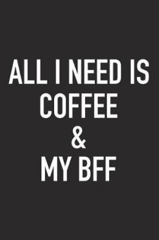 Cover of All I Need Is Coffee and My Bff