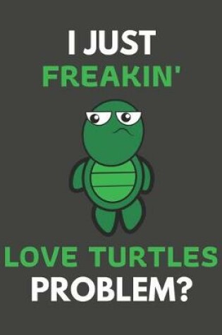 Cover of I Just Freakin' Love Turtles Problem?