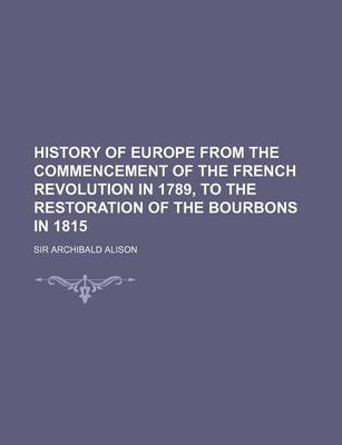 Book cover for History of Europe from the Commencement of the French Revolution in 1789, to the Restoration of the Bourbons in 1815