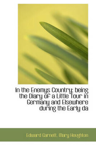 Cover of In the Enemys Country; Being the Diary of a Little Tour in Germany and Elsewhere During the Early Da