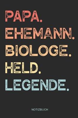 Book cover for Papa. Ehemann. Biologe. Held. Legende. - Notizbuch