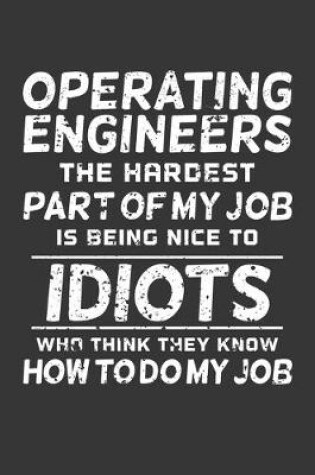 Cover of Operating Engineer The Hardest Part Of My Job Is Being Nice To Idiots Who Think They Know How To Do My Job