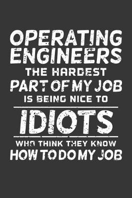 Book cover for Operating Engineer The Hardest Part Of My Job Is Being Nice To Idiots Who Think They Know How To Do My Job