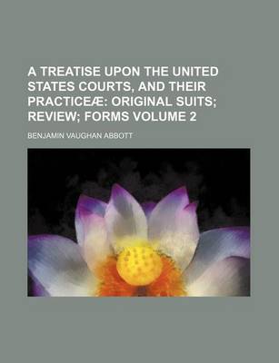 Book cover for A Treatise Upon the United States Courts, and Their Practiceae; Original Suits Review Forms Volume 2