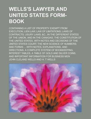 Book cover for Wells's Lawyer and United States Form-Book; Containing a List of Property Exempt from Execution; Lien Law; Law of Limitations; Laws of Contracts; Usury Laws; &C., in the Different States of the Union, and in the Canadas; The Constitution