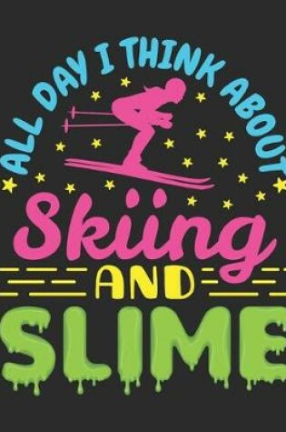 Cover of All Day I Think About Skiing and Slime