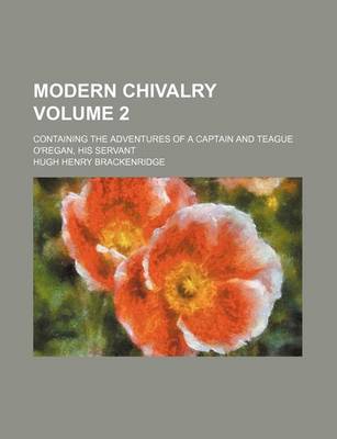 Book cover for Modern Chivalry Volume 2; Containing the Adventures of a Captain and Teague O'Regan, His Servant