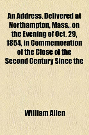 Cover of An Address, Delivered at Northampton, Mass., on the Evening of Oct. 29, 1854, in Commemoration of the Close of the Second Century Since the