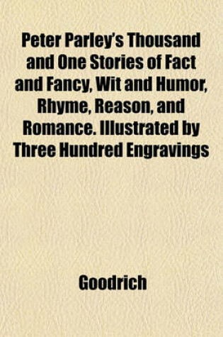 Cover of Peter Parley's Thousand and One Stories of Fact and Fancy, Wit and Humor, Rhyme, Reason, and Romance. Illustrated by Three Hundred Engravings