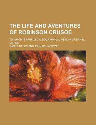 Book cover for The Life and Aventures of Robinson Crusoe (Volume 2); To Which Is Prefixed a Biographical Memoir of Daniel de Foe