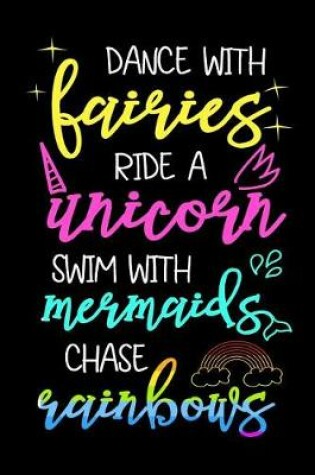 Cover of Dance With Fairies Ride A Unicorn Swim With Mermaids Chase Rainbows