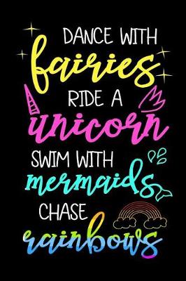 Book cover for Dance With Fairies Ride A Unicorn Swim With Mermaids Chase Rainbows