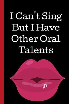 Book cover for I Can't Sing, But I Have Other Oral Talent