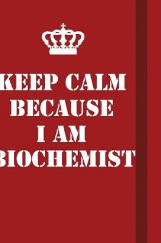 Cover of Keep Calm Because I Am Biochemist