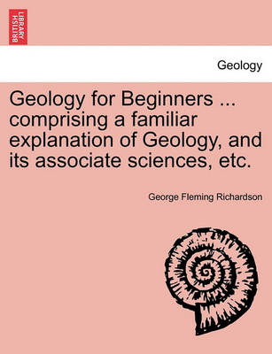 Book cover for Geology for Beginners ... comprising a familiar explanation of Geology, and its associate sciences, etc.