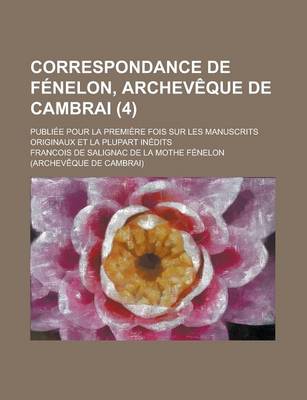 Book cover for Correspondance de Fenelon, Archeveque de Cambrai; Publiee Pour La Premiere Fois Sur Les Manuscrits Originaux Et La Plupart Inedits (4)