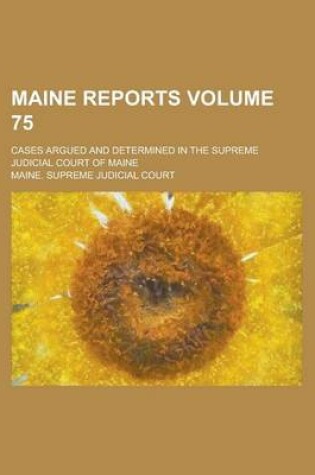 Cover of Maine Reports; Cases Argued and Determined in the Supreme Judicial Court of Maine Volume 75