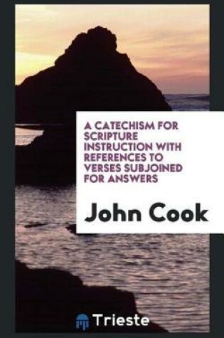 Cover of A Catechism for Scripture Instruction with References to Verses Subjoined for Answers