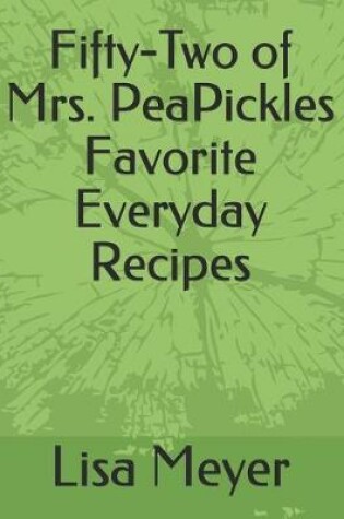 Cover of Fifty-Two of Mrs. PeaPickles Favorite Everyday Recipes