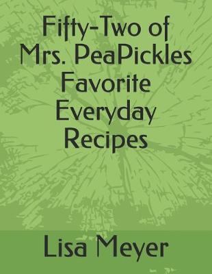 Cover of Fifty-Two of Mrs. PeaPickles Favorite Everyday Recipes