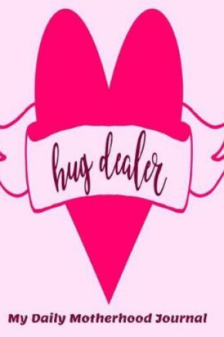Cover of Hug Dealer My Daily Motherhood Journal