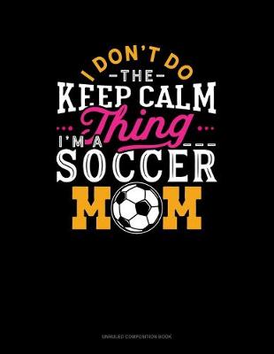 Book cover for I Don't Do The Keep Calm Thing I'm A Soccer Mom