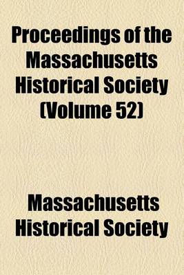 Book cover for Proceedings of the Massachusetts Historical Society (Volume 52)