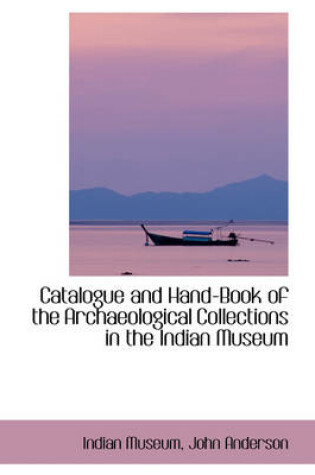 Cover of Catalogue and Hand-Book of the Archaeological Collections in the Indian Museum