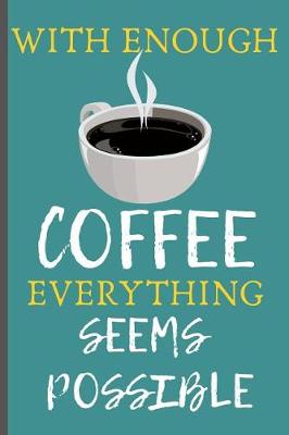 Book cover for With Enough Coffee Everything Seems Possible