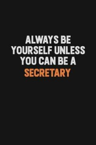 Cover of Always Be Yourself Unless You Can Be A Secretary
