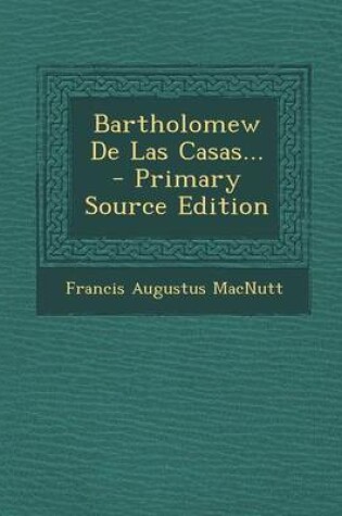 Cover of Bartholomew de Las Casas... - Primary Source Edition