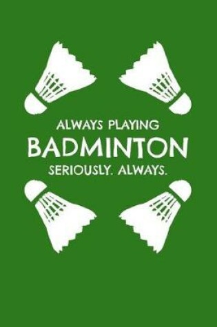 Cover of Always Playing Badminton. Seriously. Always