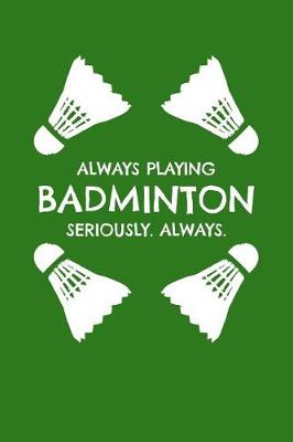 Book cover for Always Playing Badminton. Seriously. Always