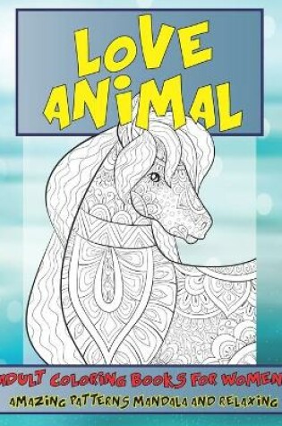 Cover of Adult Coloring Books for Women Love Animal - Amazing Patterns Mandala and Relaxing