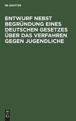 Cover of Entwurf Nebst Begründung Eines Deutschen Gesetzes Über Das Verfahren Gegen Jugendliche