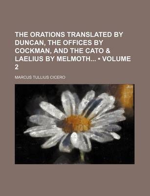 Book cover for The Orations Translated by Duncan, the Offices by Cockman, and the Cato & Laelius by Melmoth (Volume 2)