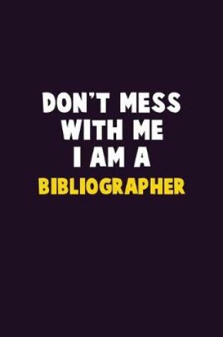 Cover of Don't Mess With Me, I Am A Bibliographer