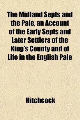 Book cover for The Midland Septs and the Pale, an Account of the Early Septs and Later Settlers of the King's County and of Life in the English Pale