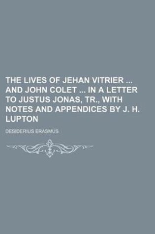 Cover of The Lives of Jehan Vitrier and John Colet in a Letter to Justus Jonas, Tr., with Notes and Appendices by J. H. Lupton