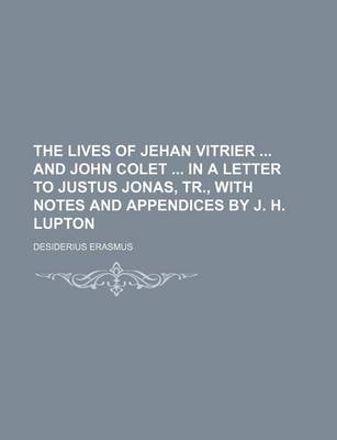 Book cover for The Lives of Jehan Vitrier and John Colet in a Letter to Justus Jonas, Tr., with Notes and Appendices by J. H. Lupton