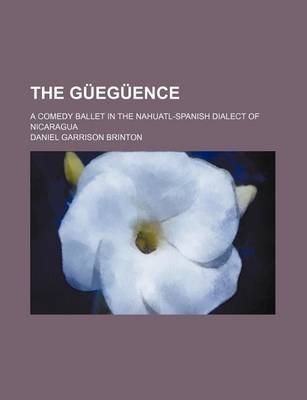 Book cover for The Gueguence; A Comedy Ballet in the Nahuatl-Spanish Dialect of Nicaragua