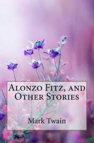 Cover of Alonzo Fitz, and Other Stories Mark Twain
