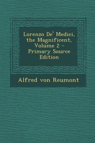 Cover of Lorenzo de' Medici, the Magnificent, Volume 2 - Primary Source Edition