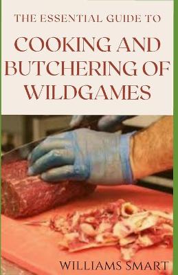 Book cover for The Essential Guide to Cooking and Butchering of Wildgames