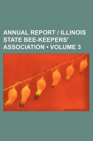 Cover of Annual Report - Illinois State Bee-Keepers' Association (Volume 3)