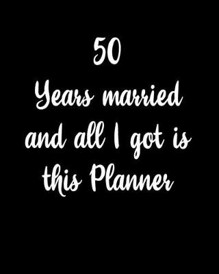 Cover of 50 Years Married And All I Got Is This Planner