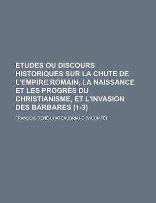 Book cover for Etudes Ou Discours Historiques Sur La Chute de L'Empire Romain, La Naissance Et Les Progres Du Christianisme, Et L'Invasion Des Barbares (1-3 )