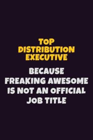 Cover of Top Distribution Executive, Because Freaking Awesome Is Not An Official Job Title