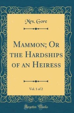 Cover of Mammon; Or the Hardships of an Heiress, Vol. 1 of 2 (Classic Reprint)